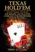 Texas Hold'EM ~ Know When To Walk Away ~ Know When Too Run ~ My Killer Tactics for Average Online/Offline Poker Players 