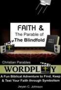 Faith & the Parable of the Blindfold: A Fun Biblical Adventure to Find, Keep, and Test Your Faith Through Symbolism