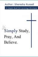 Simply Study, Pray and Believe: A Simple Book For Growing Christians