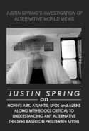 Justin Spring on Noah's Ark, Atlantis, UfOs and Aliens along with Books Critical to Understanding any Alternative Theory