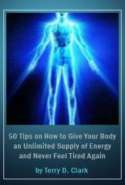 50 Tips on How to Give Your Body an Unlimited Supply of Energy and Never Feel Tired Again