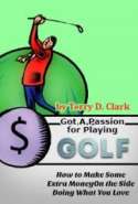 Got a Passion for Playing Golf ~ How to Make Some Extra Money on the Side Doing What You Love