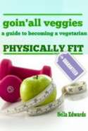 Goin’ All Veggies : A Guide to Becoming a Vegetarian