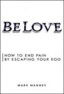 Be Love: How to End Pain by Escaping Your Ego