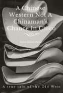 A Chinese Western Not A Chinaman's Chance In Chico: a true tale of the Old West
