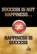 Success is Not Happiness, Happiness is Success
