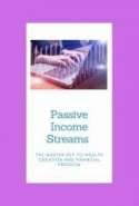 Passive Income Streams - The Master Key to Wealth Creation and Financial Freedom