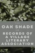 The Oak Shade, or, Records of a Village Literary Association