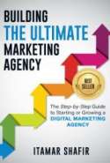 Building the Ultimate Marketing Agency: The Step-by-Step Guide to Starting or Growing a Digital Marketing Agency