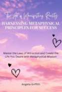 The Art of Manifesting Reality: Harnessing Metaphysical Principles for Success