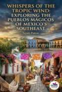 Whispers of the Tropic Wind: Exploring the Pueblos Mágicos of Mexico’s Southeast