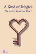 A Kind of Magick. Manifesting From Your Heart