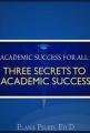 Academic Success For All: Three Secrets to Academic Success