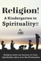 Religion! A Kindergarten to Spirituality!!