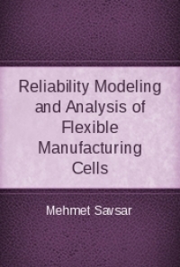 Reliability Modeling and Analysis of Flexible Manufacturing Cells, by ...