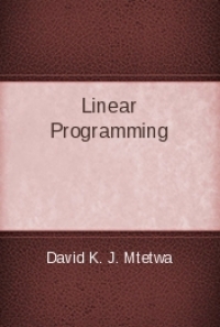 Linear Programming, by David K. J. Mtetwa: FREE Book Download