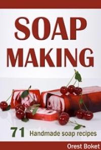 Soap Making: 71 Homemade Soap Recipes, by Orest Boket: FREE Book Download