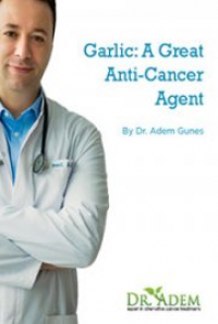 Garlic: A Great Anti Cancer Agent, by Dr. Adem Gunes: FREE Book Download