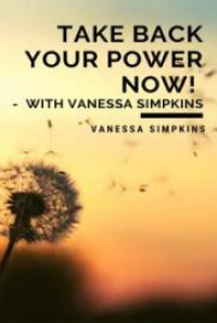 Take Back Your Power NOW! - with Vanessa Simpkins, by Vanessa Simpkins ...