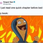 There’s no such thing as as just one more chapter! 🤣
