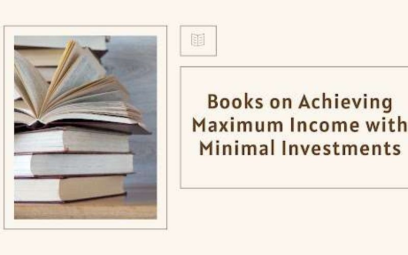 Books on Achieving Maximum Income with Minimal Investments