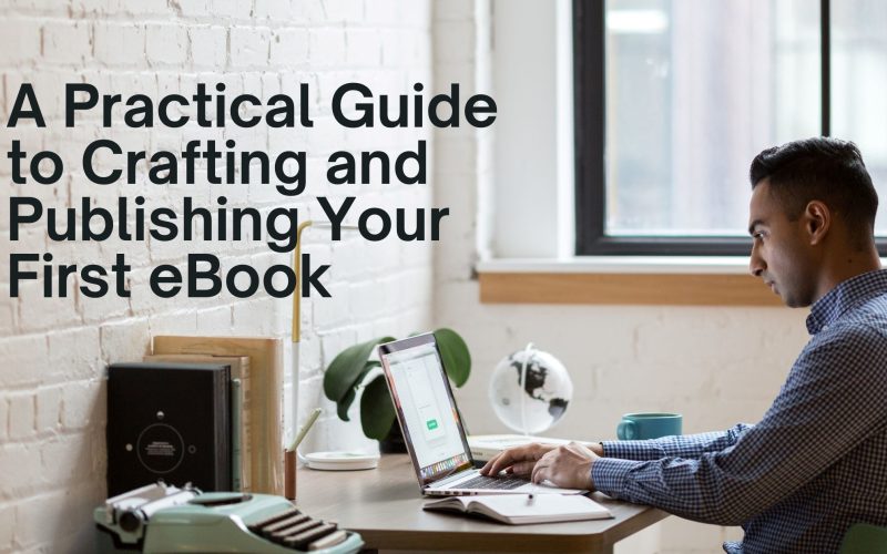 A Practical Guide to Crafting and Publishing Your First eBook